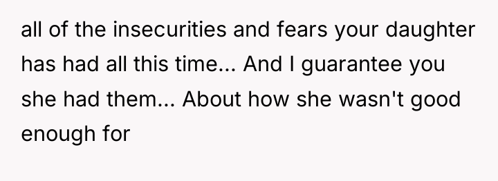 all of the insecurities and fears your daughter has had...