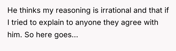 He thinks my reasoning is irrational and that if I...