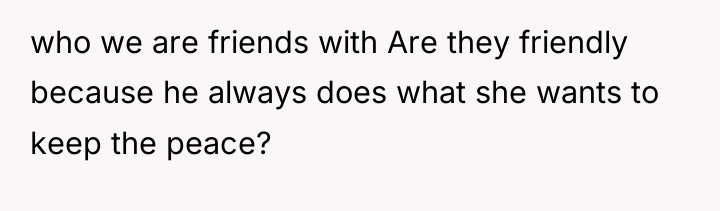 who we are friends with Are they friendly because he...