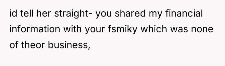 id tell her straight- you shared my financial information with...