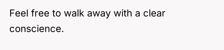 Feel free to walk away with a clear conscience.