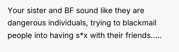 Your sister and BF sound like they are dangerous individuals,...
