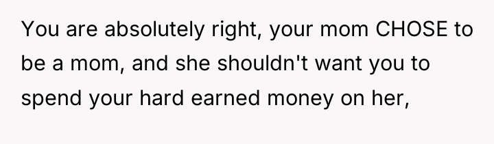 You are absolutely right, your mom CHOSE to be a...