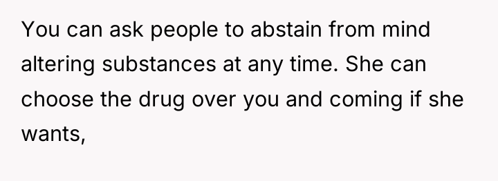 You can ask people to abstain from mind altering substances...