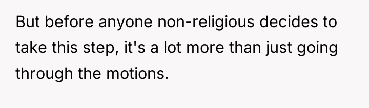 But before anyone non-religious decides to take this step, it's...