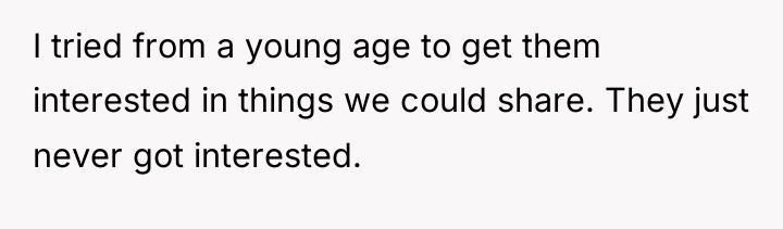 I tried from a young age to get them interested...