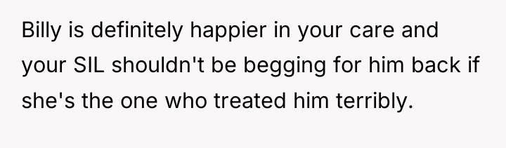 Billy is definitely happier in your care and your SIL...