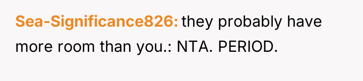 Sea-Significance826 they probably have more room than you.: NTA. PERIOD.