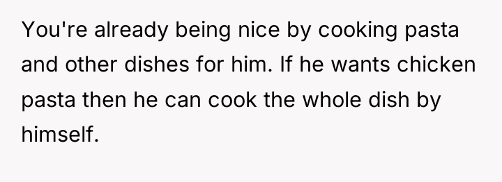 You're already being nice by cooking pasta and other dishes...