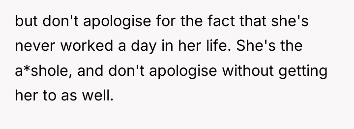 but don't apologise for the fact that she's never worked...