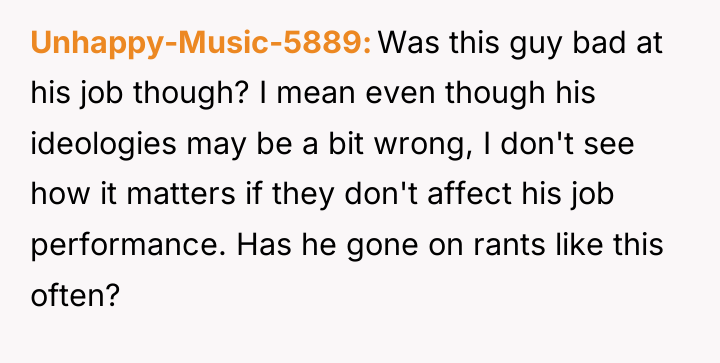 Unhappy-Music-5889 Was this guy bad at his job though? I...