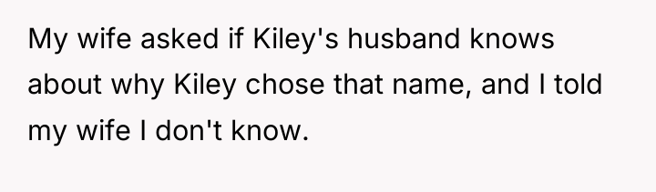 My wife asked if Kiley's husband knows about why Kiley...