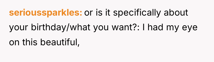 serioussparkles or is it specifically about your birthday/what you want?:...