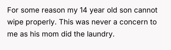 For some reason my 14 year old son cannot wipe...