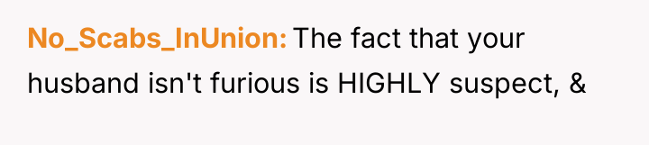 No_Scabs_InUnion The fact that your husband isn't furious is HIGHLY...