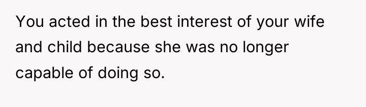 You acted in the best interest of your wife and...