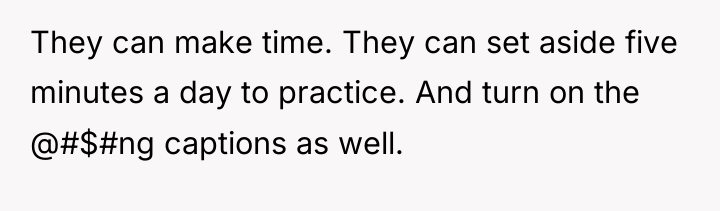 They can make time. They can set aside five minutes...