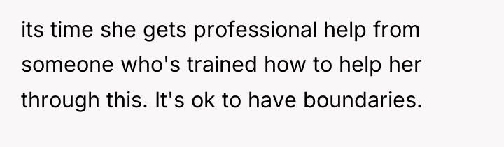 its time she gets professional help from someone who's trained...