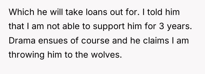 Which he will take loans out for. I told him...