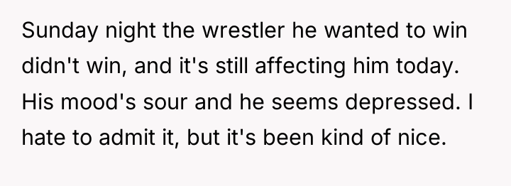 Sunday night the wrestler he wanted to win didn't win,...