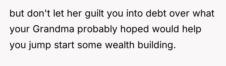 but don't let her guilt you into debt over what...