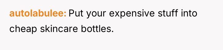 autolabulee Put your expensive stuff into cheap skincare bottles.