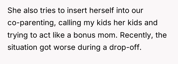 She also tries to insert herself into our co-parenting, calling...