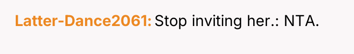 Latter-Dance2061 Stop inviting her.: NTA.