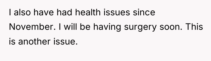 I also have had health issues since November. I will...