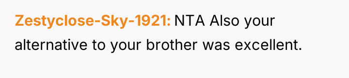 Zestyclose-Sky-1921 NTA Also your alternative to your brother was excellent.