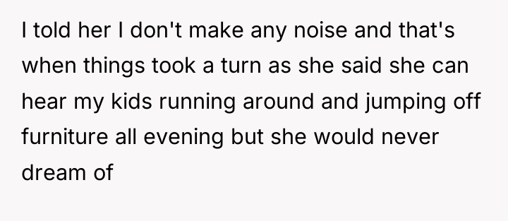I told her I don't make any noise and that's...