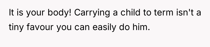 It is your body! Carrying a child to term isn't...