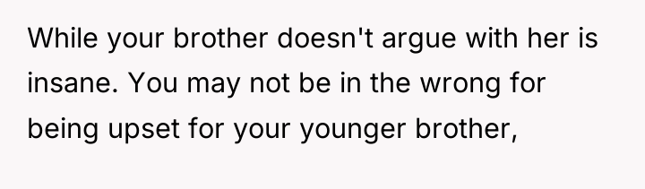 While your brother doesn't argue with her is insane. You...