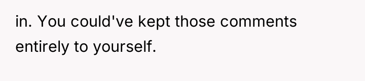 in. You could've kept those comments entirely to yourself.