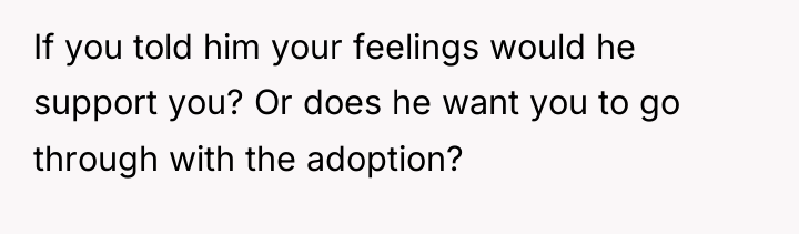 If you told him your feelings would he support you?...