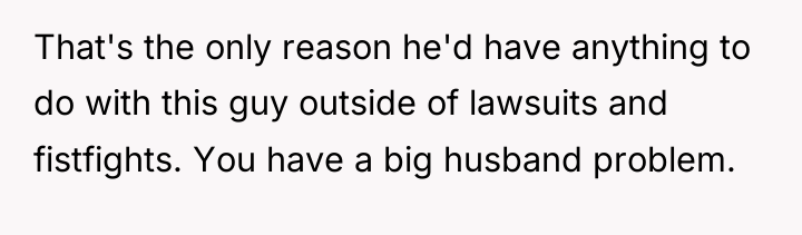 That's the only reason he'd have anything to do with...
