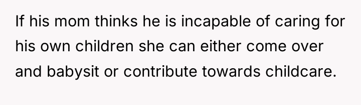 If his mom thinks he is incapable of caring for...