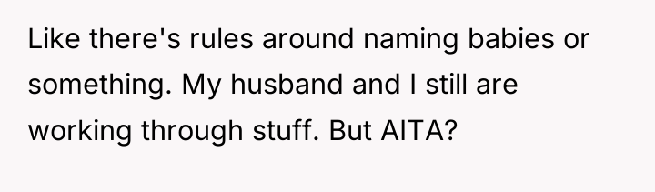 Like there's rules around naming babies or something. My husband...