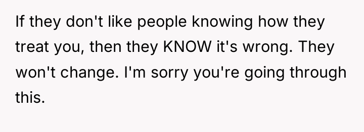 If they don't like people knowing how they treat you,...