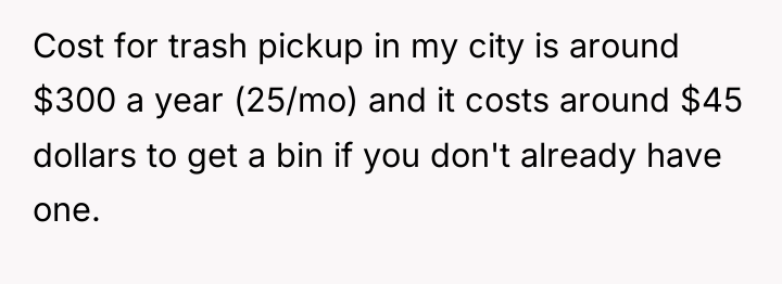 Cost for trash pickup in my city is around $300...