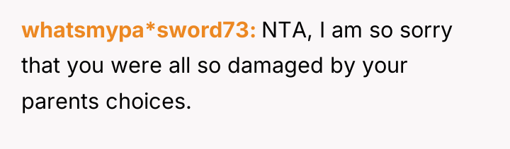 whatsmypa*sword73 NTA, I am so sorry that you were all...