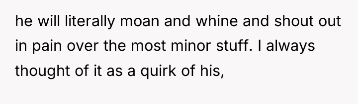 he will literally moan and whine and shout out in...