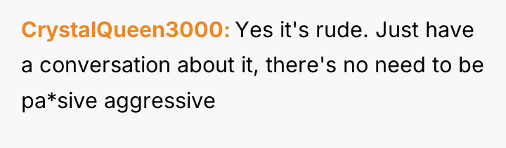 CrystalQueen3000 Yes it's rude. Just have a conversation about it,...