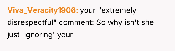 Viva_Veracity1906 your "extremely disrespectful" comment: So why isn't she just...