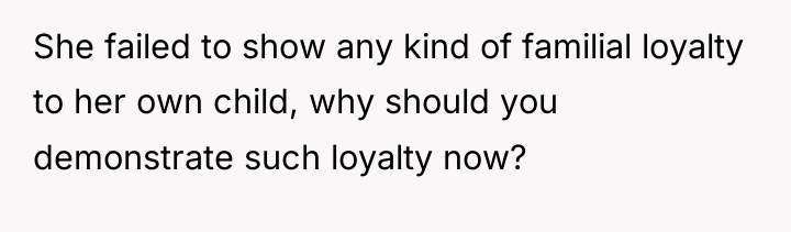 She failed to show any kind of familial loyalty to...