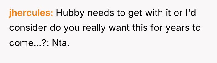 jhercules Hubby needs to get with it or I'd consider...