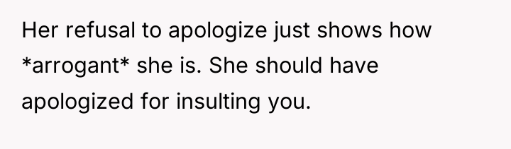 Her refusal to apologize just shows how *arrogant* she is....