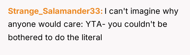 Strange_Salamander33 I can't imagine why anyone would care: YTA- you...