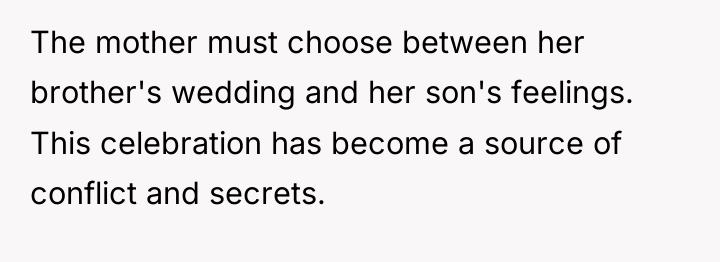 The mother must choose between her brother's wedding and her...