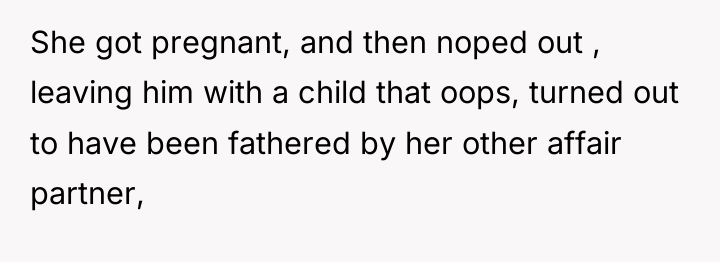 She got pregnant, and then noped out , leaving him...